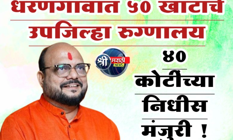 धरणगावात 50 खाटांचे उपजिल्हा रुग्णालयासाठी 40 कोटींच्या निधीस मंजुरी ! धरणगावात 50 खाटांचे उपजिल्हा रुग्णालयासाठी 40 कोटींच्या निधीस मंजुरी !