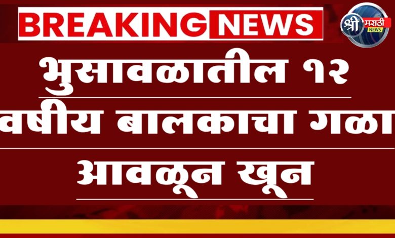भुसावळातील 12 वर्षीय बालकाचा गळा आवळून खून भुसावळातील 12 वर्षीय बालकाचा गळा आवळून खून
