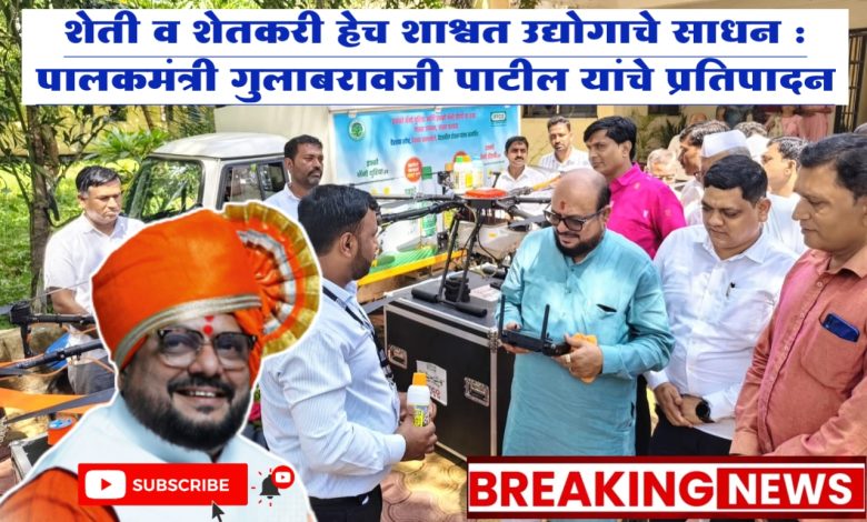 शेती व शेतकरी हेच शाश्वत उद्योगाचे साधन : पालकमंत्री गुलाबरावजी पाटील यांचे प्रतिपादन शेती व शेतकरी हेच शाश्वत उद्योगाचे साधन : पालकमंत्री गुलाबरावजी पाटील यांचे प्रतिपादन