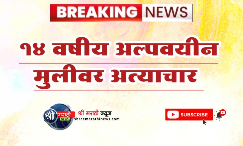 वरणगावात १४ वर्षीय अल्पवयीन मुलीवर अत्याचार
