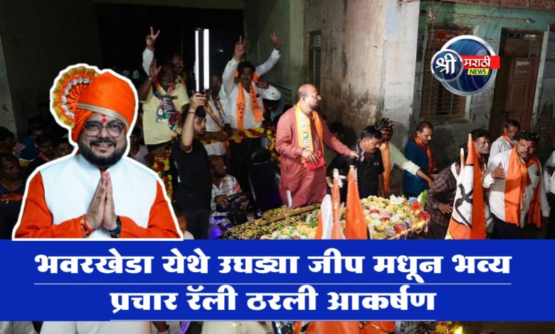 भवरखेडा येथे उघड्या जीप मधून भव्य प्रचार रॅली ठरली आकर्षण