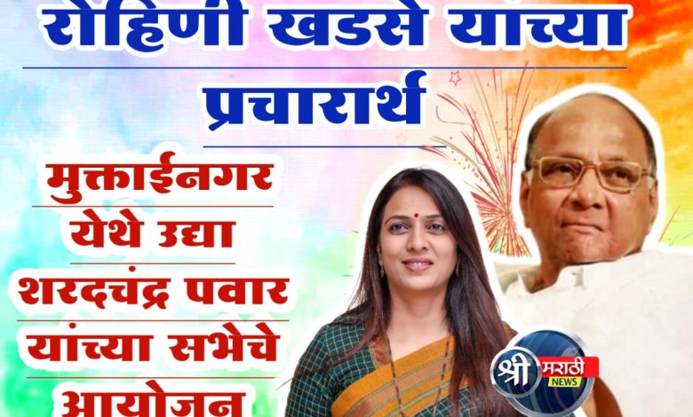 रोहिणी खडसे यांच्या प्रचारार्थ मुक्ताईनगर येथे उद्या शरदचंद्र पवार यांच्या सभेचे आयोजन रोहिणी खडसे यांच्या प्रचारार्थ मुक्ताईनगर येथे उद्या शरदचंद्र पवार यांच्या सभेचे आयोजन