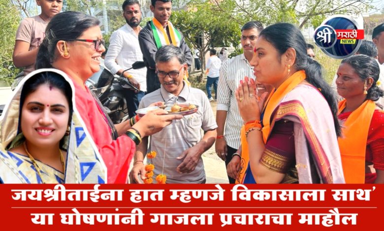 जयश्रीताईंना हात म्हणजे विकासाला साथ’ या घोषणांनी गाजला प्रचाराचा माहौल जयश्रीताईंना हात म्हणजे विकासाला साथ’ या घोषणांनी गाजला प्रचाराचा माहौल