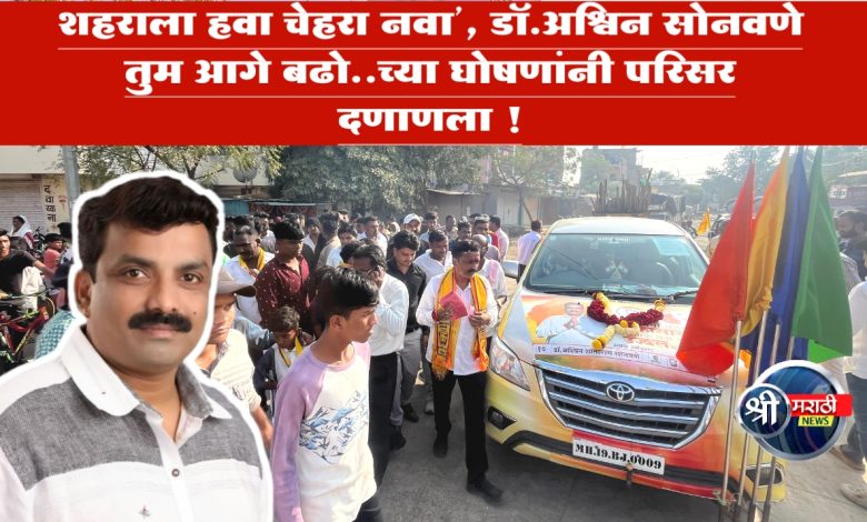“शहराला हवा चेहरा नवा’, डॉ.अश्विन सोनवणे तुम आगे बढो..च्या घोषणांनी परिसर दणाणला ! “शहराला हवा चेहरा नवा’, डॉ.अश्विन सोनवणे तुम आगे बढो..च्या घोषणांनी परिसर दणाणला !
