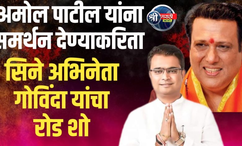 महायुतीचे उमेदवार अमोल पाटील यांना समर्थन देण्याकरिता सिने अभिनेता गोविंदा यांचा रोड शो महायुतीचे उमेदवार अमोल पाटील यांना समर्थन देण्याकरिता सिने अभिनेता गोविंदा यांचा रोड शो