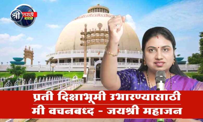 प्रती दिक्षाभूमी उभारण्यासाठी मी वचनबध्द – जयश्री महाजन प्रती दिक्षाभूमी उभारण्यासाठी मी वचनबध्द – जयश्री महाजन