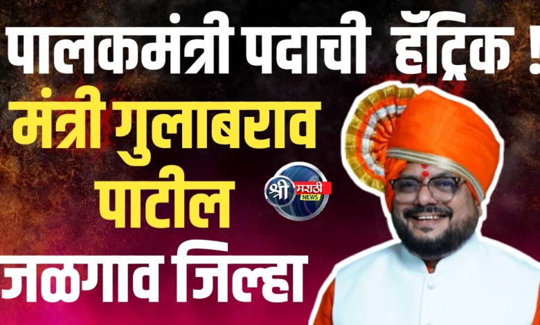 मंत्री गुलाबराव पाटील यांना जळगाव जिल्ह्याच्या पालकमंत्री पदाची हॅट्रिक ! मंत्री गुलाबराव पाटील यांना जळगाव जिल्ह्याच्या पालकमंत्री पदाची हॅट्रिक !