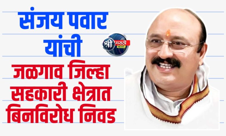 संजय पवार यांची जळगाव जिल्हा सहकारी क्षेत्रात बिनविरोध निवड संजय पवार यांची जळगाव जिल्हा सहकारी क्षेत्रात बिनविरोध निवड