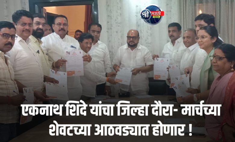 एकनाथ शिंदे यांचा जिल्हा दौरा- मार्चच्या शेवटच्या आठवड्यात होणार !