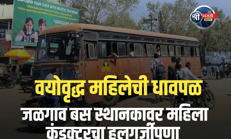 जळगाव बस स्थानकावर महिला कंडक्टरचा हलगर्जीपणा – वयोवृद्ध महिलेची धावपळ