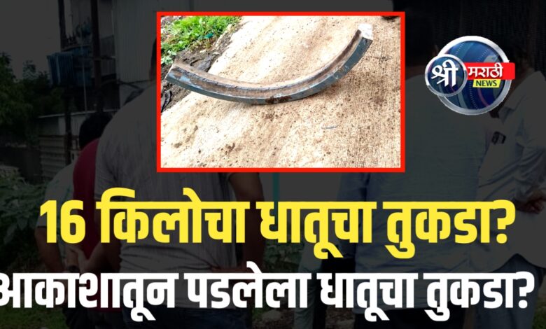जळगाव मध्ये आकाशातून पडला १६ किलोचा धातूचा तुकडा; खळबळ