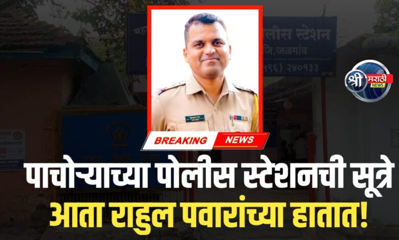 पाचोऱ्याच्या पोलीस स्टेशनची सूत्रे आता राहुल पवारांच्या हातात! पाचोऱ्याच्या पोलीस स्टेशनची सूत्रे आता राहुल पवारांच्या हातात!