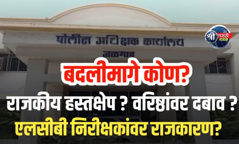 एलसीबी पोलीस निरीक्षक बदलीवर राजकीय हस्तक्षेप? वरिष्ठांवर दबाव का? एलसीबी पोलीस निरीक्षक बदलीवर राजकीय हस्तक्षेप? वरिष्ठांवर दबाव का?