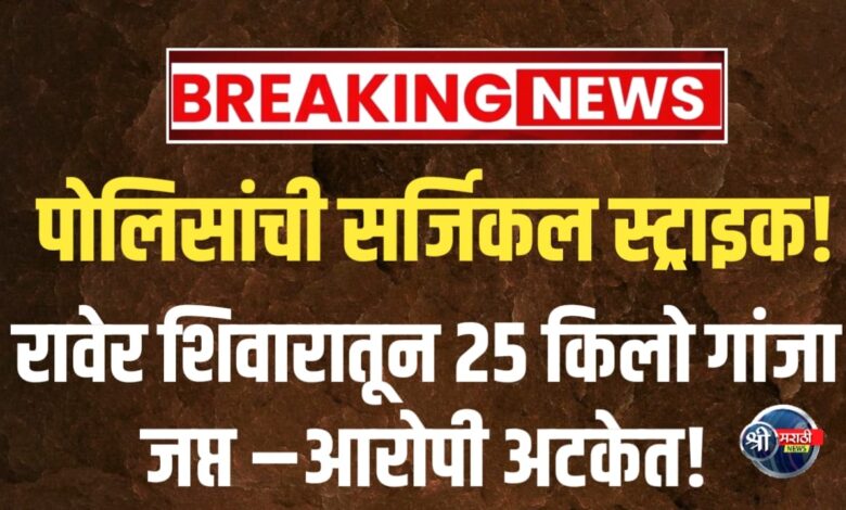 रावेर तालुका मध्ये मोठी कारवाई! २५ किलो गांजा जप्त – आरोपी अटकेत! रावेर तालुका मध्ये मोठी कारवाई! २५ किलो गांजा जप्त – आरोपी अटकेत!
