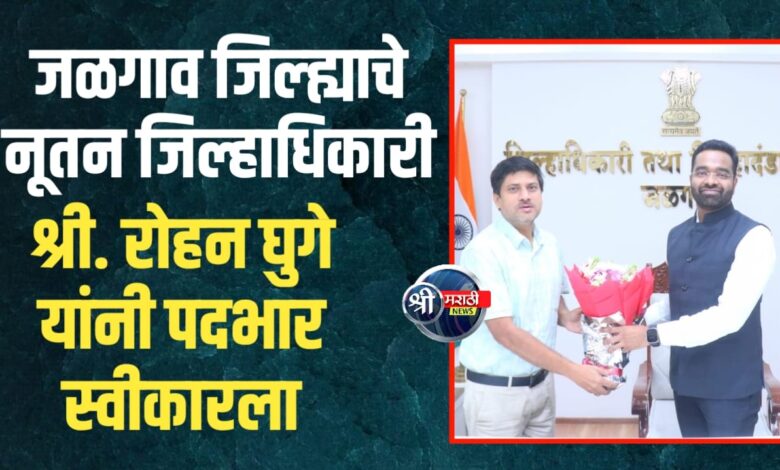 जळगाव जिल्ह्याचे नूतन जिल्हाधिकारी श्री. रोहन घुगे यांनी पदभार स्वीकारला जळगाव जिल्ह्याचे नूतन जिल्हाधिकारी श्री. रोहन घुगे यांनी पदभार स्वीकारला